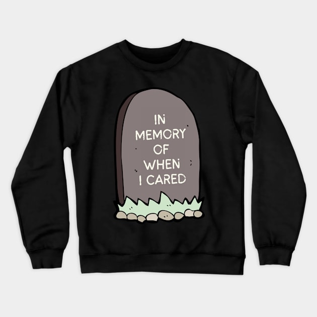 Sarcastic, Quote, Fun, Cartoon, In Memory of When I Cared Crewneck Sweatshirt by RenataCacaoPhotography